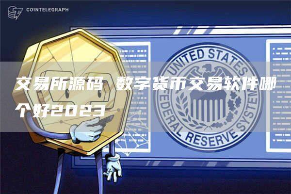 交易所源码 数字货币交易软件哪个好2023-第1张图片-欧意下载